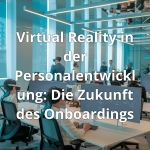 Read more about the article Virtual Reality in der Personalentwicklung: Die Zukunft des Onboardings