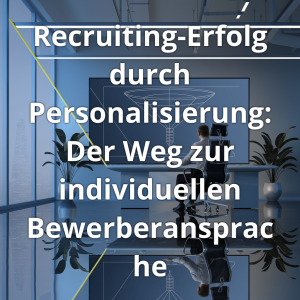 Read more about the article Recruiting-Erfolg durch Personalisierung: Der Weg zur individuellen Bewerberansprache