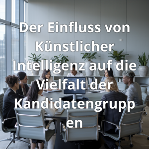 Read more about the article Der Einfluss von Künstlicher Intelligenz auf die Vielfalt der Kandidatengruppen
