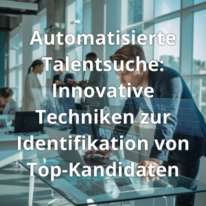 Read more about the article Automatisierte Talentsuche: Innovative Techniken zur Identifikation von Top-Kandidaten