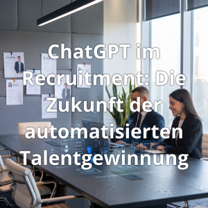 Read more about the article ChatGPT im Recruitment: Die Zukunft der automatisierten Talentgewinnung