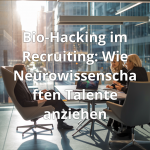 Bio-Hacking im Recruiting: Wie Neurowissenschaften Talente anziehen